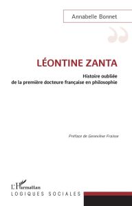 Léontine Zanta. Histoire oubliée de la première docteure française en philosophie - Bonnet Annabelle - Fraisse Geneviève