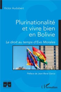 Plurinationalité et vivre bien en Bolivie. Le droit au temps d'Evo Morales - Audubert Victor - Garcia Jean-René