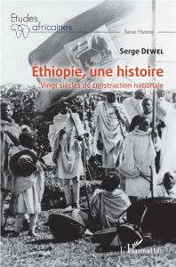 Ethiopie, une histoire. Vingt siècles de construction nationale - Dewel Serge