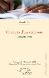 Oratorio d'un verbivore. Tout juste écrire ! - Fall Marouba - Kébé Abdoul Aziz