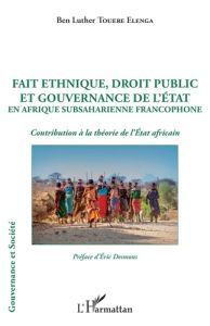 Fait ethnique, droit public et gouvernance de l'Etat en Afrique Subsaharienne francophone. Contribut - Touere Elenga Ben Luther - Desmons Eric