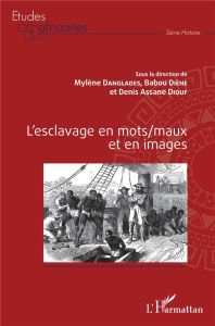 L'esclavage en mots/maux et en images - Danglades Mylène - Diène Babou - Diouf Denis Assan