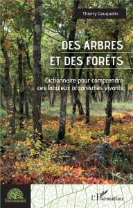 Des arbres et des forêts. Dictionnaire pour comprendre ces fabuleux organismes vivants - Gauquelin Thierry