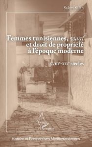 Femmes tunisiennes, waqf et droit de propriété à l'époque moderne. XVIIIe-XIXe siècles - Salah Salem