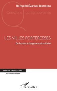 Les villes forteresses. De la peur à l'urgence sécuritaire - Bambara Romuald Evariste