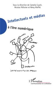 Intellectuels et médias à l'ère numérique - Cusnir Camelia - Pélissier Nicolas - Rieffel Rémy