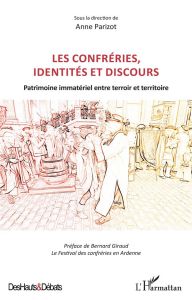 Les confréries, identités et discours. Patrimoine immatériel entre terroir et territoire - Parizot Anne - Giraud Bernard