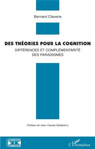 Des théories pour la cognition. Différences et complémentarité des paradigmes - Claverie Bernard - Sallaberry Jean-Claude