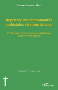 Repenser les communautés ecclésiales vivantes de base. Perspectives d'une nouvelle évangélisation en - Litambala Mbuli Edouard - Foket Monique