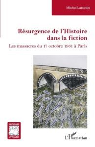 Résurgence de l'Histoire dans la fiction. Les massacres du 17 octobre 1961 à Paris - Laronde Michel