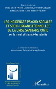 Les incidences psycho-sociales et socio-organisationnelles de la crise sanitaire COVID sur le travai - Bobillier-Chaumon Marc-Eric - Gangloff Bernard - G