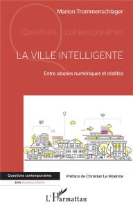 La ville intelligente. Entre utopies numériques et réalités - Trommenschlager Marion - Le Moënne Christian