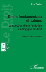 Droits fondamentaux et valeurs. La question d'une fondation axiologique du droit - Tamion Anna - Jouanjan Olivier