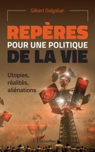 Repères pour une politique de la vie. Utopies, réalités, aliénations - Dalgalian Gilbert