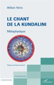 Le chant de la Kundalini. Métaphysique - Néria William - Chenet François