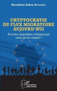 Cryptocratie du flux migratoire aujourd'hui. Et si les coupables n'étaient pas ceux qu'on croyait ? - Attoubou Nicodème Esbey