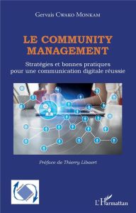 Le community management. Stratégies et bonnes pratiques pour une communication digitale réussie - Cwako Monkam Gervais - Libaert Thierry