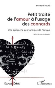 Petit traité de l'amour à l'usage des connards. Une approche économique de l'amour - Fauré Bertrand - Lardellier Pascal