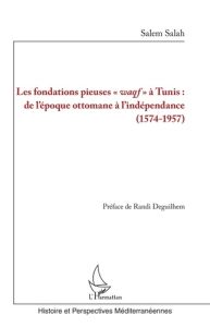 Les fondations pieuses "waqf" à Tunis : de l'époque ottomane à l'indépendance (1574-1957) - Salah Salem - Deguilhem Randi