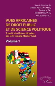 Vues africaines de droit public et de science politique. A partir des thèses dirigées par le Pr Isma - Ba Boubacar - Diakhaté Meïssa - Fall Moustapha - K