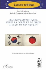 Relations artistiques entre la Corée et le Japon aux XXe et XXIe siècles - Charrier Isabelle - Kim Hyeon-Suk - Sicard Michel