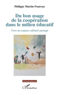 Du bon usage de la coopération dans le milieu éducatif. Vers un espace culturel partagé - Martin-Noureux Philippe