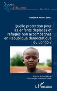 Quelle protection pour les enfants déplacés et réfugiés non accompagnés en République démocratique d - Kagina Senga Benjamin - Karas David - Valois Marti