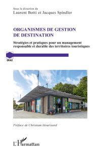 Organismes de gestion de destination. Stratégies et pratiques pour un management responsable et dura - Botti Laurent - Spindler Jacques - Mourisard Chris