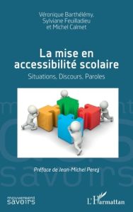 La mise en accessibilité scolaire. Situations, discours, paroles - Barthélémy Véronique - Feuilladieu Sylviane - Calm