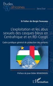 L'exploitation et les abus sexuels des casques bleus en Centrafrique et en RD-Congo. Cadre juridique - Toumandji Futher-de-Borgia - Boukongou Jean-Didier