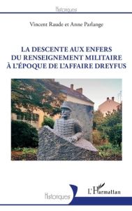 La descente aux enfers du renseignement militaire à l'époque de l'affaire Dreyfus - Raude Vincent - Parlange Anne