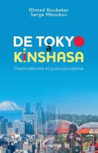 De Tokyo à Kinshasa. Postmodernité et postcolonialisme - Boubeker Ahmed - Mboukou Serge