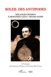 Soleil des antipodes. Mélanges offerts à Mohamed Aziza / Shams Nadir - Dotoli Giovanni - Ben Taleb Othman