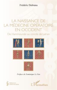 La naissance de la médecine opératoire en Occident. De Hammourabi au concile de Latran - Dubrana Frédéric - Le Nen Dominique