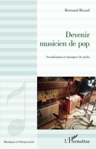 Devenir musicien de pop. Socialisation et musiques de niche - Ricard Bertrand