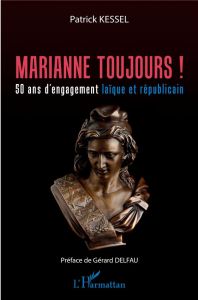 Marianne toujours ! 50 ans d'engagement laïque et républicain - Kessel Patrick - Delfau Gérard