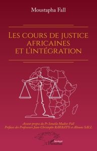 Les cours de justice africaines et l'intégration - Fall Moustapha - Madior Fall Ismaïla - Barbato Jea