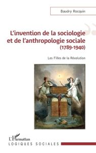 L'invention de la sociologie et de l'anthropologie sociale (1789-1940). Les Filles de la Révolution - Rocquin Baudry