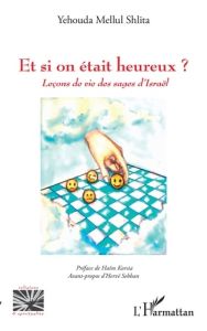 Et si on était heureux ? Leçons de vie des sages d'Israël - Mellul Shlita Yehouda - Korsia Haïm - Sebban Hervé