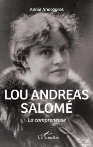 Lou Andreas Salomé. La compreneuse - Anargyros Annie