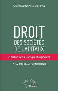 Droit des sociétés de capitaux (2e éd). 2e édition, revue, corrigée et augmentée - Ndiaye Cheikh Abdou Wakhab