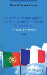 La présence portugaise en France du XIIIe siècle à nos jours. Un regard, une mémoire - Nascimento Manuel do