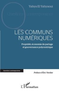 Les communs numériques. Propriété, économie de partage et gouvernance polycentrique - El Yahyaoui Yahya - Verdier Eric