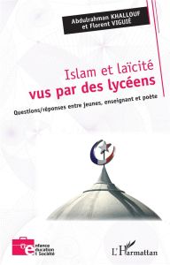 Islam et laïcité vus par des lycéens. Questions/réponses entre jeunes, enseignant et poète - Khallouf Abdulrahman - Viguié Florent