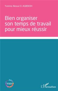 Bien organiser son temps de travail pour mieux réussir - Agbekoh Yvonne Akouvi - Barbey Francis