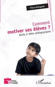 Comment motiver ses élèves ? Boîte à idées pédagogiques - Bringuier Pierre