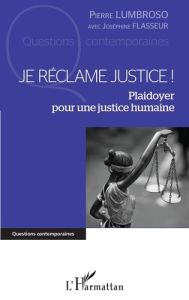 Je réclame justice ! Plaidoyer pour une justice humaine - Lumbroso Pierre - Flasseur Joséphine