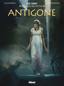 La sagesse des mythes : Antigone - Ferry Luc - Bruneau Clotilde - Baiguera Giuseppe -