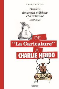 De "La Caricature" à Charlie Hebdo. Histoire du dessin politique et d'actualité, 1830-2015 - Frémion Yves