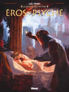 La sagesse des mythes : Eros et Psyché - Bruneau Clotilde - Oddi Diego - Ferry Luc